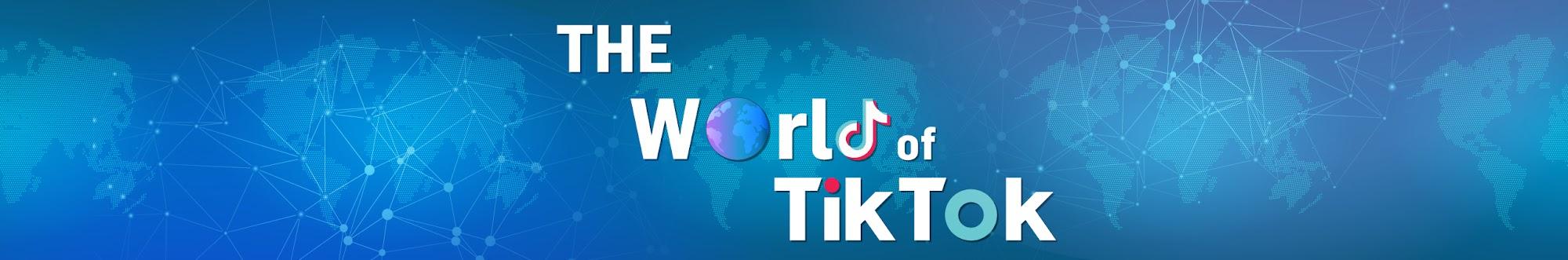 The World of TikTok