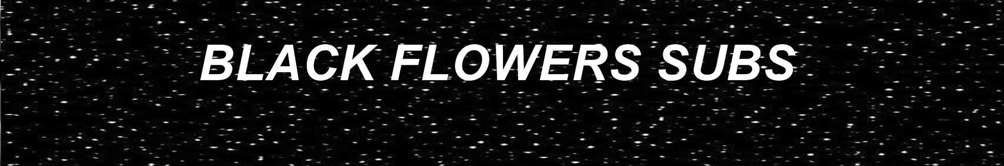 Black Flowers Subs