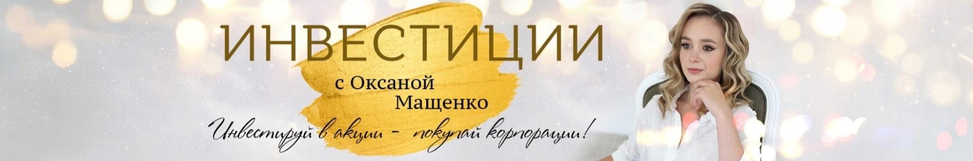 ИНВЕСТИЦИИ С ОКСАНОЙ МАЩЕНКО