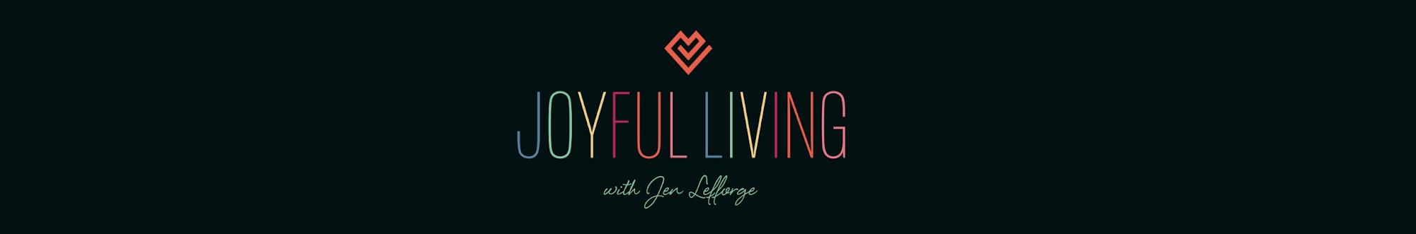 Joyful Living with Jen Lefforge