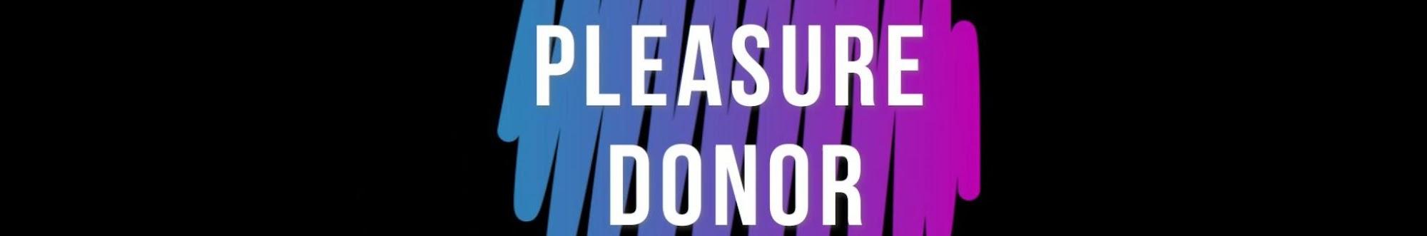 PLEASURE DONOR !