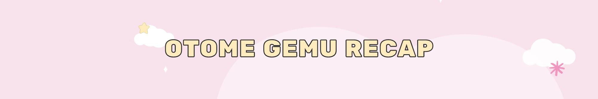 Otome Gemu Recap