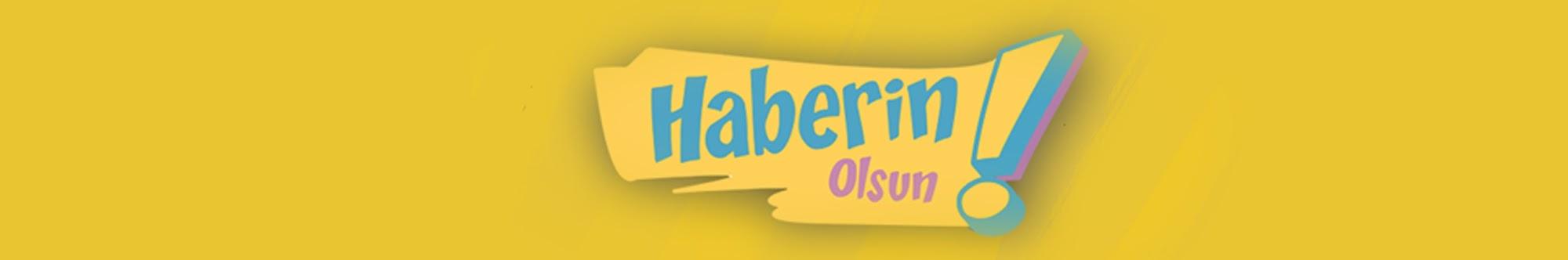 HABERİN OLSUN