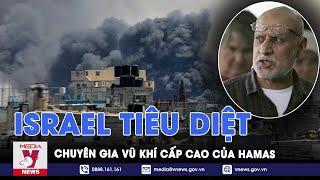 Israel tiêu diệt chuyên gia vũ khí cấp cao của Hamas Quan chức y tế cấp cao của Gaza thiệt mạng