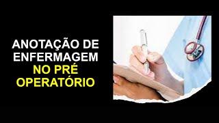 Anotação de Enfermagem no Pré Operatório e os cuidados de enfermagem