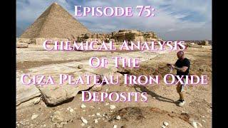 Episode 75 ANCIENT TECHNOLOGY AND CHEMISTRY - Chemical Analysis Of Giza Plateau Iron Oxide Deposits