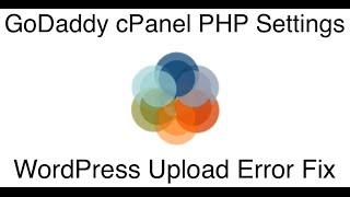 GoDaddy cPanel PHP Settings - WordPress Upload Errors Fix