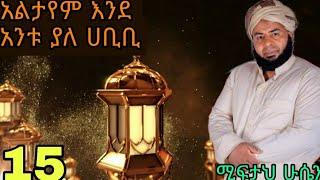 ሊሰሙት የሚገባ አልታየም እንደ አንቱ ያለ ሀቢቢ ሚፍታህ ሁሴን Altayem ende anti yale habibi miftah Hussein 15