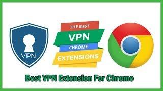 Top 10 Best Free VPN Extensions For Google Chrome