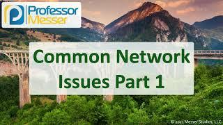 Common Network Issues - Part 1 - N10-008 CompTIA Network+  5.5