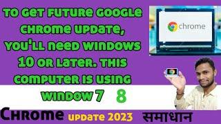 to get future google chrome update youll need windows 10 or later this computer is using window7-8