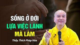 Sống ở đời lựa việc lành mà làm - Thầy Thích Pháp Hòa