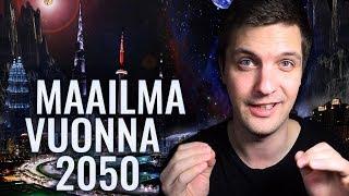 MILLAINEN MAAILMA ON VUONNA 2050?