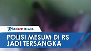 Briptu F Oknum Polisi yang Mesum di RSUD Dompu Ditetapkan Jadi Tersangka Polisi Tak Tahan Pelaku