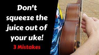 Dont Squeeze the Juice out of your Ukulele - avoid these 3 mistakes - Tutorial Lesson