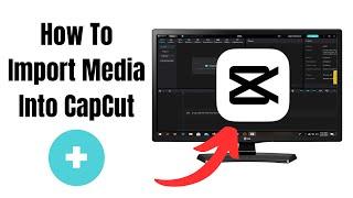 How To Import Media Into CapCut PC Step By Step