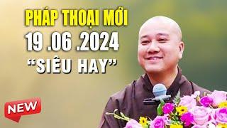 Pháp Thoại Mới 19 .06 .2024 Siêu Hay -Thầy Thích Pháp Hòa