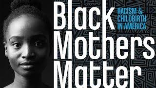 Black Mothers Matter Racism and Childbirth in America