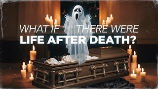 what if there were life after Death