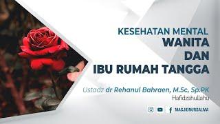 KESEHATAN MENTAL WANITA & IBU RUMAH TANGGA  USTADZ dr RAEHANUL BAHRAEN M.Sc Sp.PK