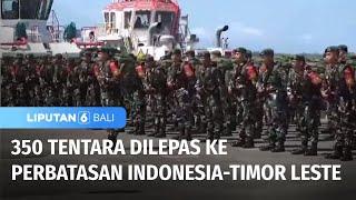 Sebanyak 350 Tentara Dilepas ke Perbatasan Indonesia-Timor Leste  Liputan 6 Bali