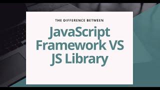 The difference between JavaScript Framework and JavaScript Library