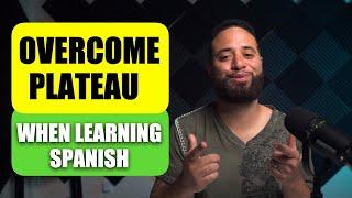 How To Overcome YOUR STRUGGLES & PLATEAUS when You Learn Spanish