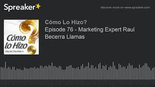 Episode 76 - Marketing Expert Raul Becerra Llamas part 2 of 3