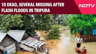 Tripura Floods  10 Dead Several Missing After Flash Floods In Tripura