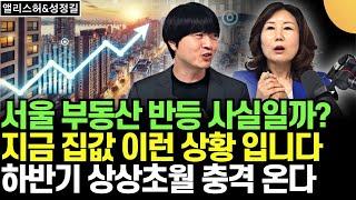 서울 부동산 상승 사실일까? 지금 집값 이런 상황입니다. 하반기 상상초월 충격 옵니다. 앨리스허&성정길  3부