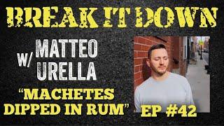 Break It Down EP #42 wMatteo Urella Machetes Dipped In Rum