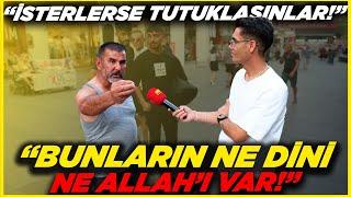 BUNLARIN NE DİNİ NE ALLAHI VAR İSTERLERSE TUTUKLASINLAR  Sokak Röportajları