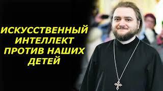 ИСКУССТВЕННЫЙ ИНТЕЛЛЕКТ ПРОТИВ НАШИХ ДЕТЕЙ  о.Савва Мажуко