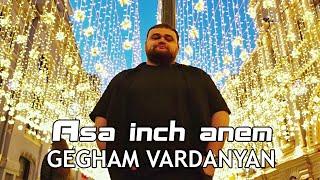 Gegham Vardanyan - Asa inch anem