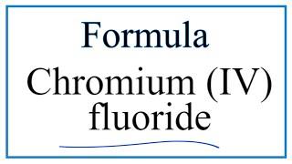 How to Write the Formula for Chromium IV fluoride