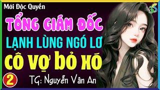 Tổng giám đốc lạnh lùng ngó lơ cô vợ bỏ xó Tập 2- Kể chuyện đêm khuya ngủ ngon