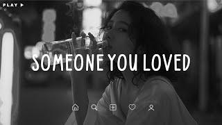 Someone You Loved Sad Songs Playlist For Broken Hearts  Depressing Songs 2024 That Make You Cry