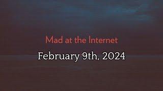 Mad at the Internet February 9th 2024