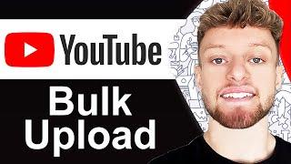 How To Bulk Upload Videos on YouTube - Full Guide