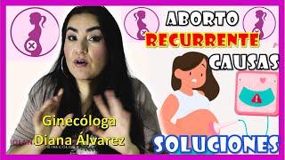 ABORTO RECURRENTE ¿CAUSAS? ¿SOLUCIONES? Ginecóloga Diana Álvarez