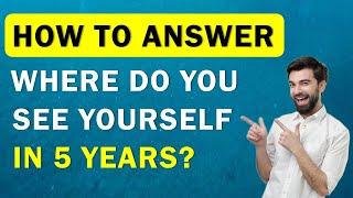 Where Do You See Yourself In The Next 5 Years - A Good Answer To This Interview Question