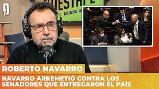  NAVARRO arremetió contra los SENADORES que ENTREGARON el PAÍS