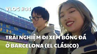 VLOG #44 TRẢI NGHIỆM ĐI XEM BÓNG ĐÁ Ở BARCELONA BARCA VS REAL MADRID  duongfynn