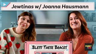 Jewtinas with Joanna Hausmann Bless These Braces Episode 5