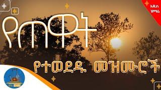  የጠዋት  የማለዳ  ዝማሬዎች አጥንትን የሚያለመልሙ ደጋግመው የሚያደምጧቸው መዝሙሮች  #wudase_media #wudase_mezmur