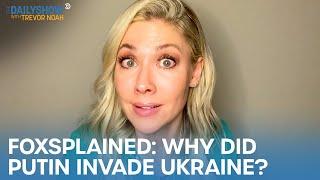 Desi Lydic Foxsplains Why Did Putin Invade Ukraine?  The Daily Show