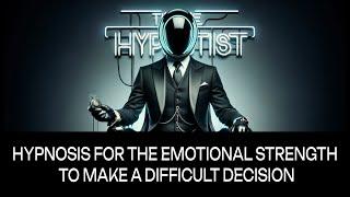 Hypnosis for the Emotional Strength to Make a Difficult Decision