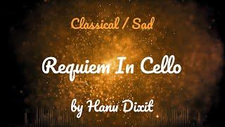 Requiem In Cello • Hanu Dixit • Classical  Sad Music 1 Hour Version