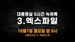 탐사보도 대통령실 5시간 녹취록 3. 엑스파일 10월 7일 저녁 9시