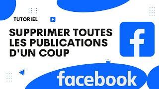 Comment supprimer toutes les publications sur Facebook dun coup